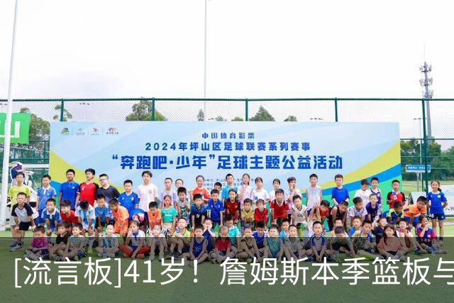 [流言板]41岁！詹姆斯本季篮板与助攻总数之和领跑联盟